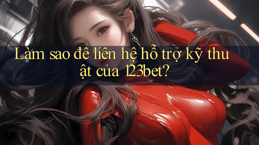 Làm sao để liên hệ hỗ trợ kỹ thuật của 123bet? Làm sao để liên hệ hỗ trợ kỹ thuật của 123bet?