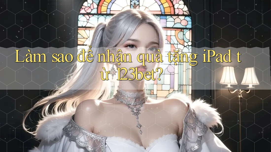 Làm sao để nhận quà tặng iPad từ 123bet? Làm sao để nhận quà tặng iPad từ 123bet?