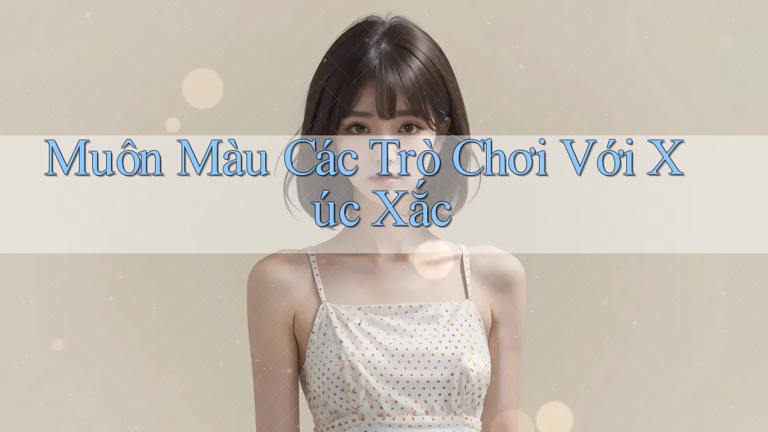 Muôn Màu Các Trò Chơi Với Xúc Xắc Muôn Màu Các Trò Chơi Với Xúc Xắc
