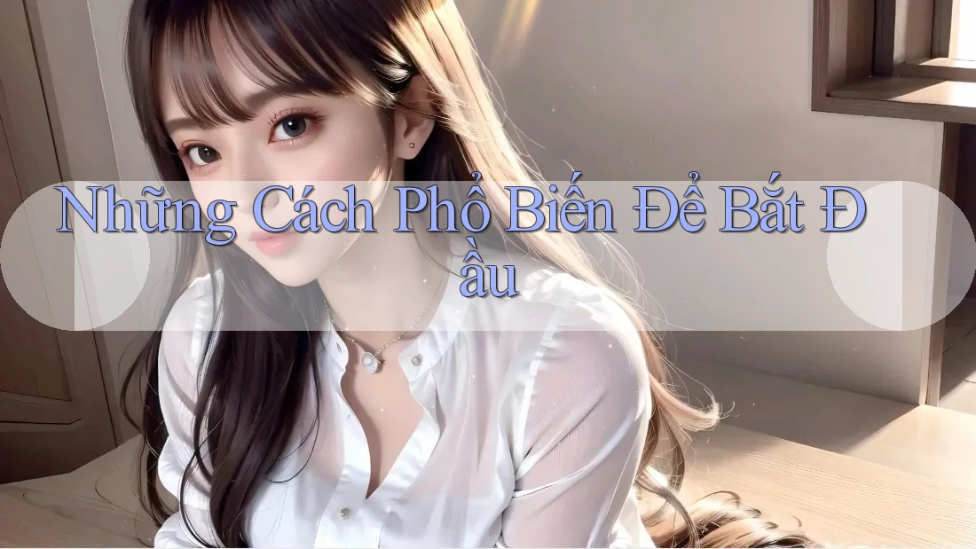 Những Cách Phổ Biến Để Bắt Đầu Những Cách Phổ Biến Để Bắt Đầu