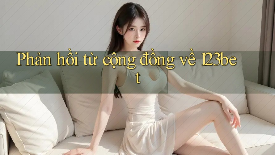 Phản hồi từ cộng đồng về 123bet Phản hồi từ cộng đồng về 123bet