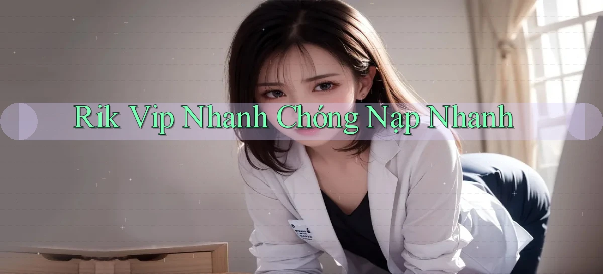 rik vip nhanh chóng nạp nhanh