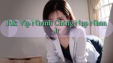 rik vip nhanh chóng nạp nhanh