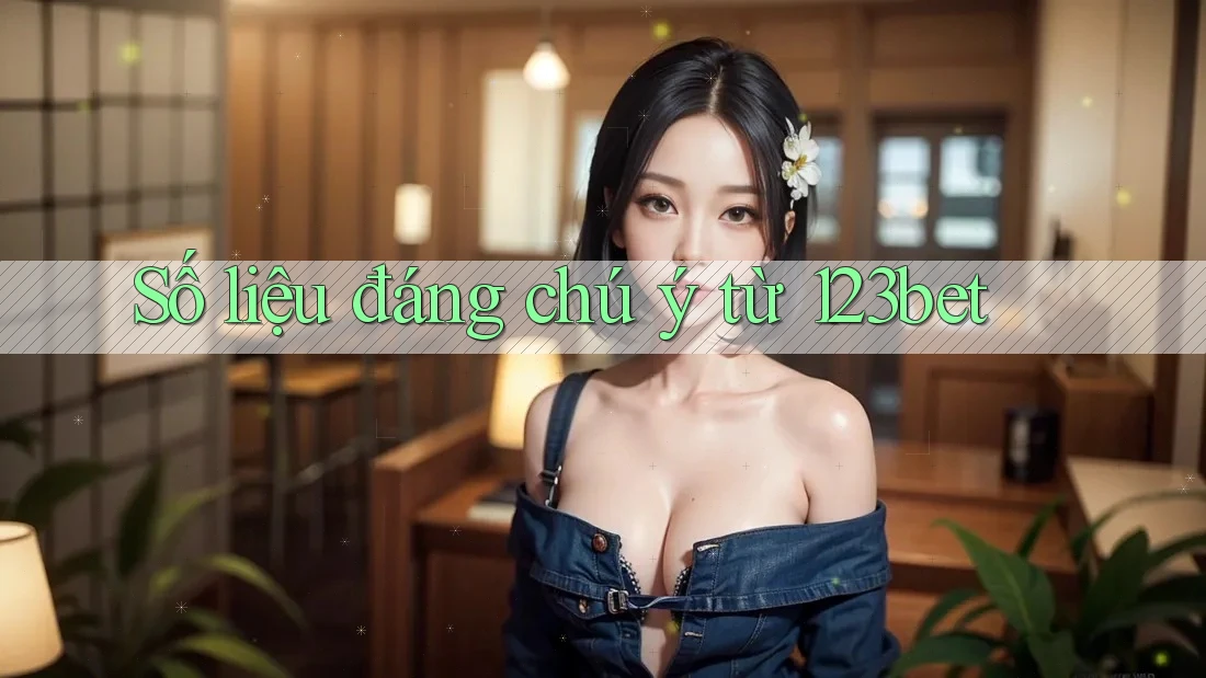 Số liệu đáng chú ý từ 123bet Số liệu đáng chú ý từ 123bet