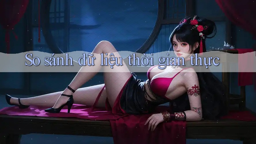 So sánh dữ liệu thời gian thực So sánh dữ liệu thời gian thực