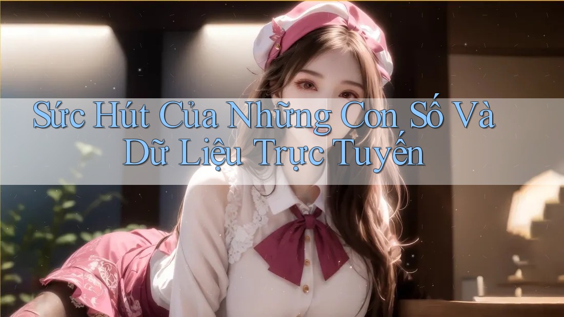 Sức Hút Của Những Con Số Và Dữ Liệu Trực Tuyến
