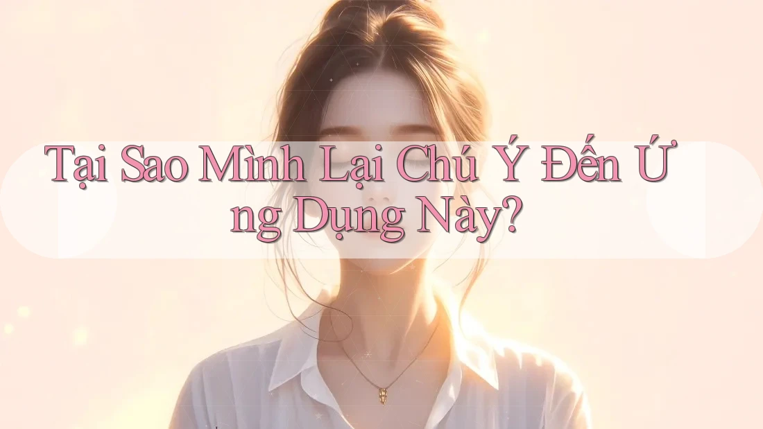 Tại Sao Mình Lại Chú Ý Đến Ứng Dụng Này? Tại Sao Mình Lại Chú Ý Đến Ứng Dụng Này?