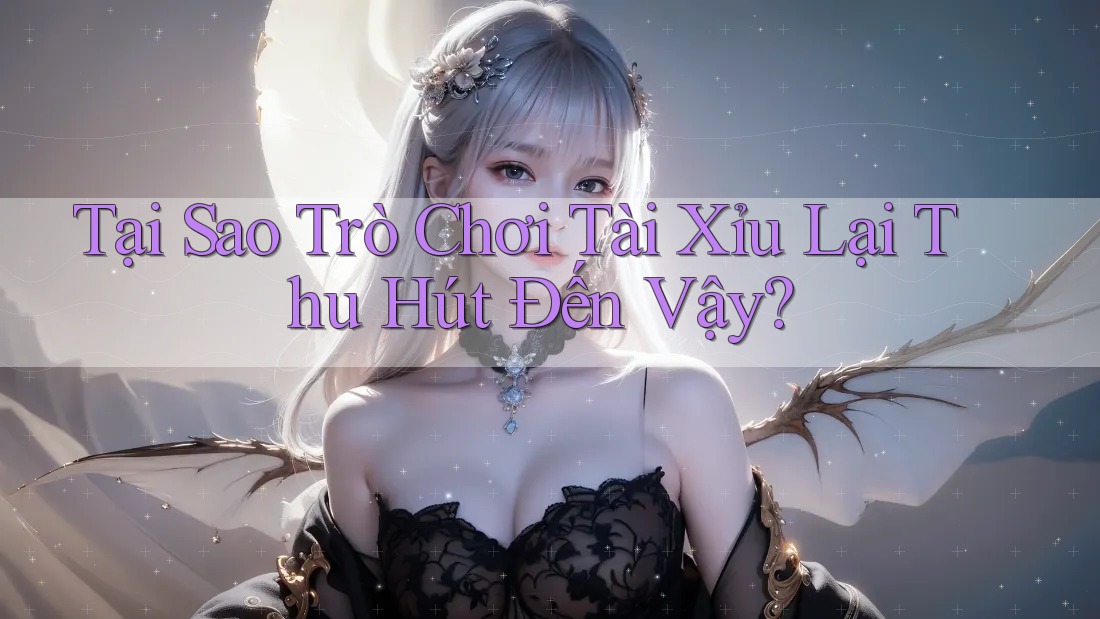 Tại Sao Trò Chơi Tài Xỉu Lại Thu Hút Đến Vậy?