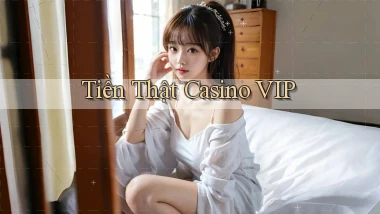 Tiền thật Casino VIP