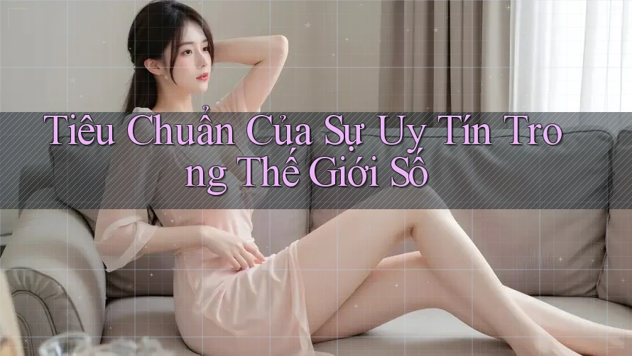Tiêu Chuẩn Của Sự Uy Tín Trong Thế Giới Số