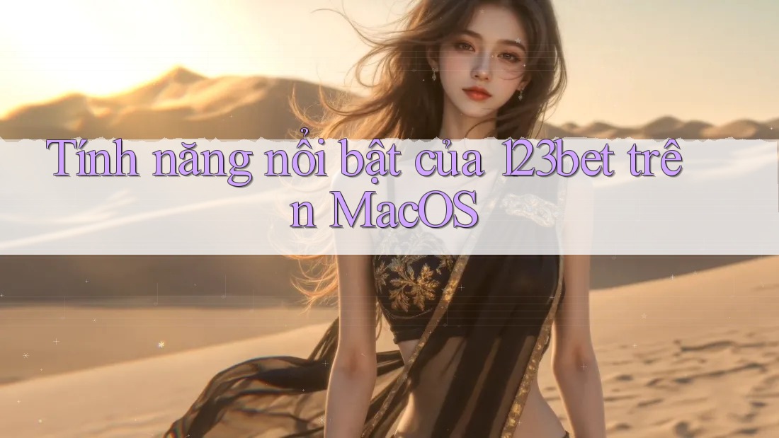Tính năng nổi bật của 123bet trên MacOS