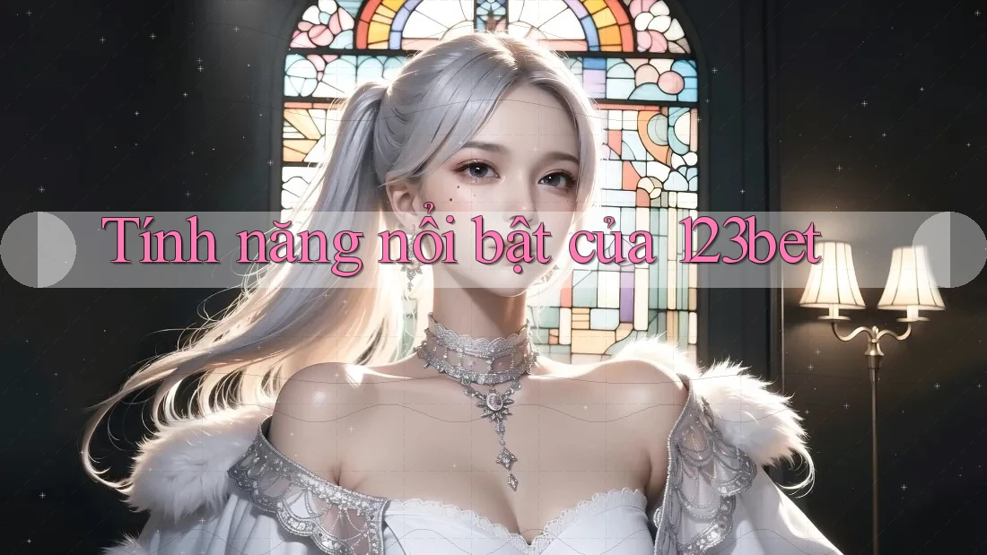 Tính năng nổi bật của 123bet Tính năng nổi bật của 123bet