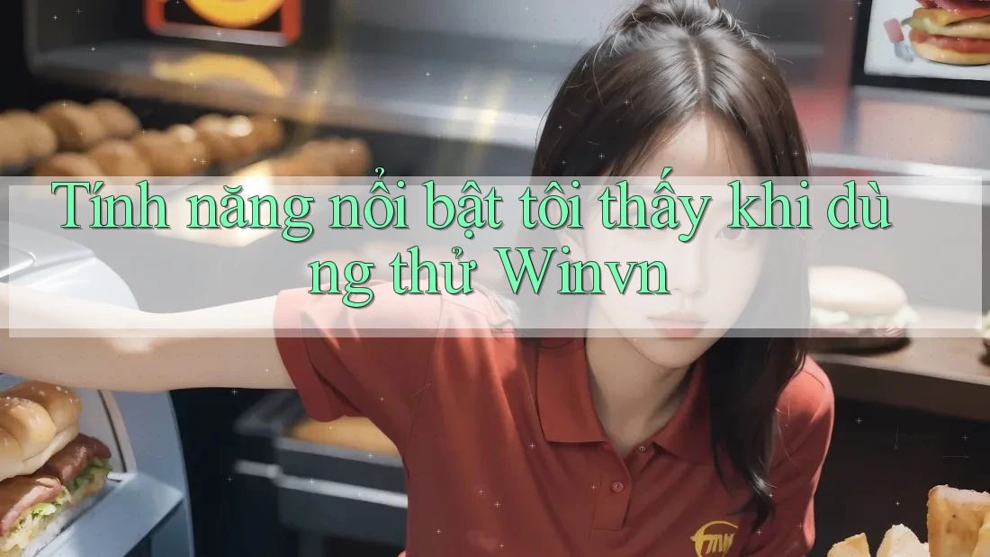 Tính năng nổi bật tôi thấy khi dùng thử Winvn