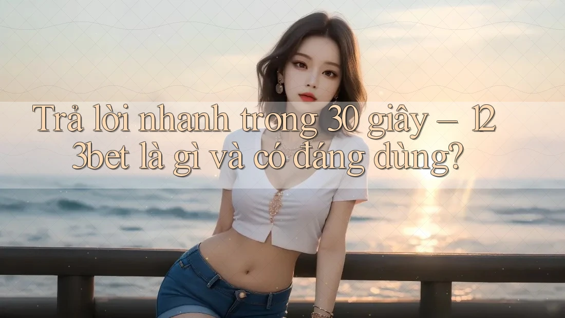 Trả lời nhanh trong 30 giây – 123bet là gì và có đáng dùng?