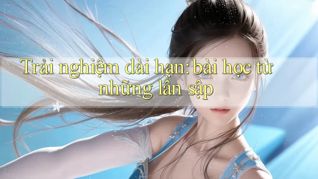 Trải nghiệm dài hạn: bài học từ những lần sập Trải nghiệm dài hạn: bài học từ những lần sập