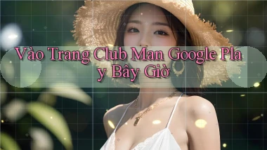 vào trang club man google play bây giờ