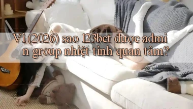 Vì (2026) sao 123bet được admin group nhiệt tình quan tâm