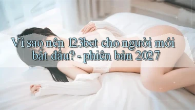 Vì sao nên 123bet cho người mới bắt đầu   phiên bản 2027
