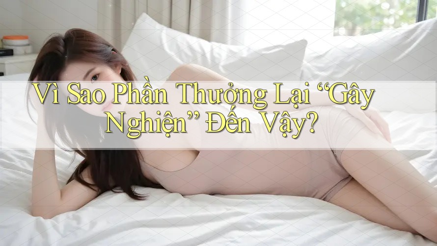 Vì Sao Phần Thưởng Lại “Gây Nghiện” Đến Vậy?