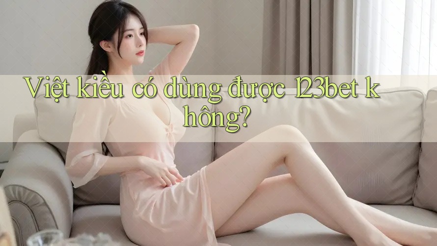 Việt kiều có dùng được 123bet không?