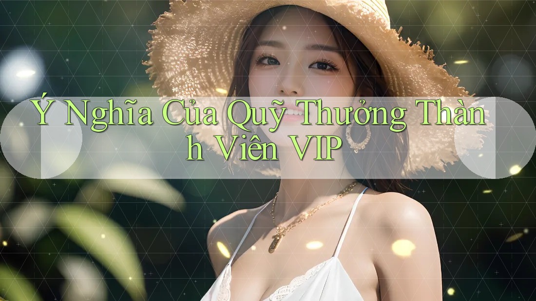 Ý Nghĩa Của Quỹ Thưởng Thành Viên VIP