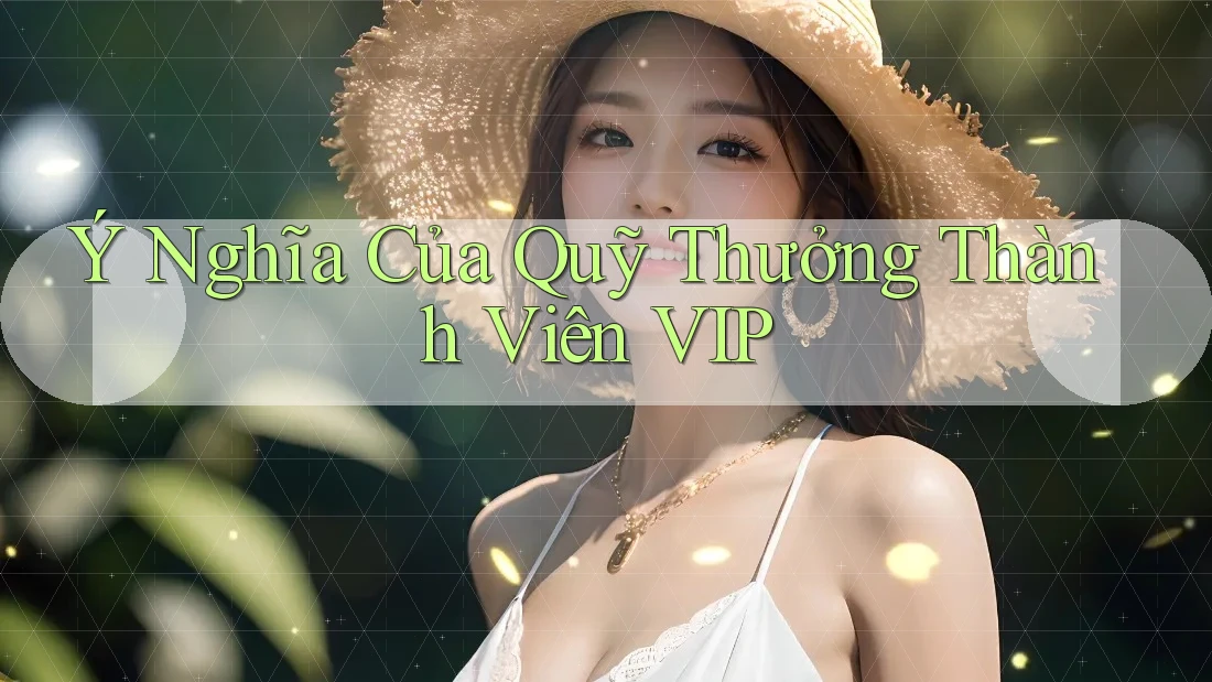 Ý Nghĩa Của Quỹ Thưởng Thành Viên VIP
