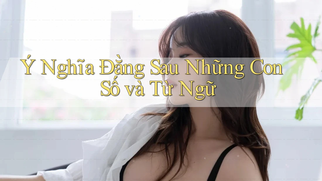 Ý Nghĩa Đằng Sau Những Con Số và Từ Ngữ Ý Nghĩa Đằng Sau Những Con Số và Từ Ngữ