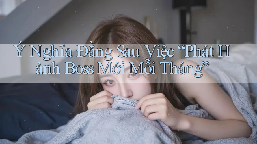 Ý Nghĩa Đằng Sau Việc “Phát Hành Boss Mới Mỗi Tháng”